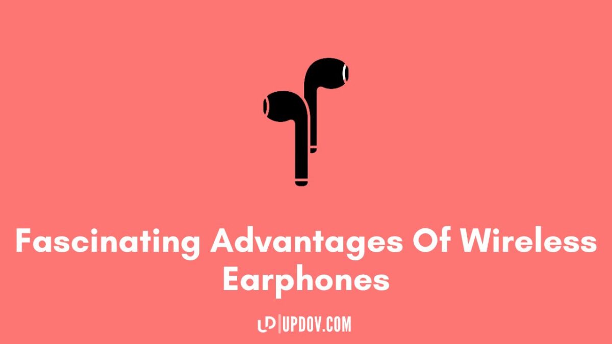 Fascinating Advantages Of Wireless Earphones